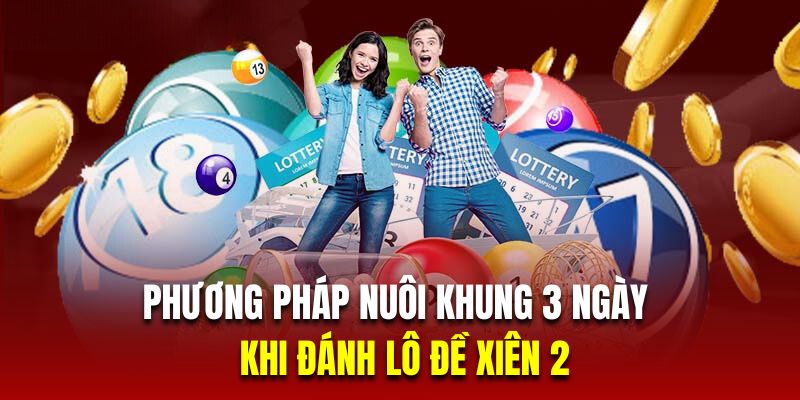Phương pháp nuôi khung 3 ngày khi đánh lô đề xiên 2