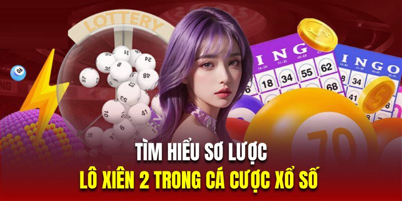 Tìm hiểu sơ lược về lô xiên 2 trong cá cược xổ số 